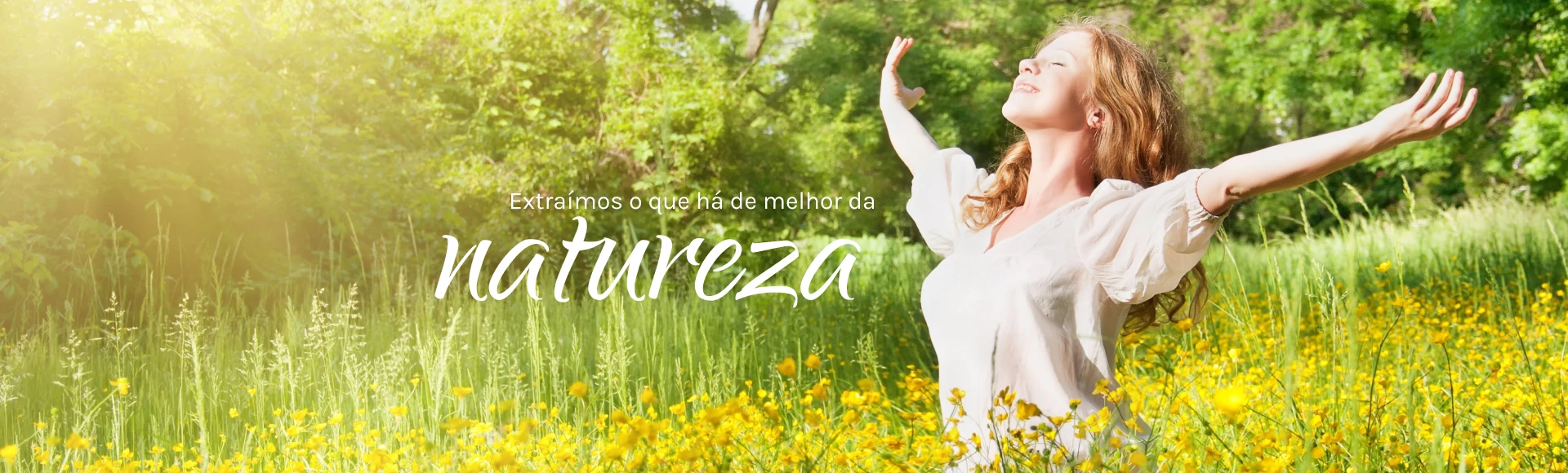 Extraímos o que há de melhor da natureza.