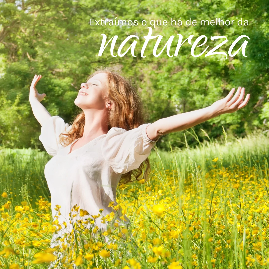 Extraímos o que há de melhor da natureza.